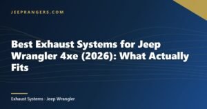 Best Exhaust Systems for Jeep Wrangler 4xe (2026): What Actually Fits