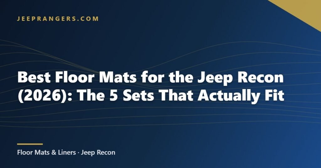 Best Floor Mats for the Jeep Recon (2026): The 5 Sets That Actually Fit