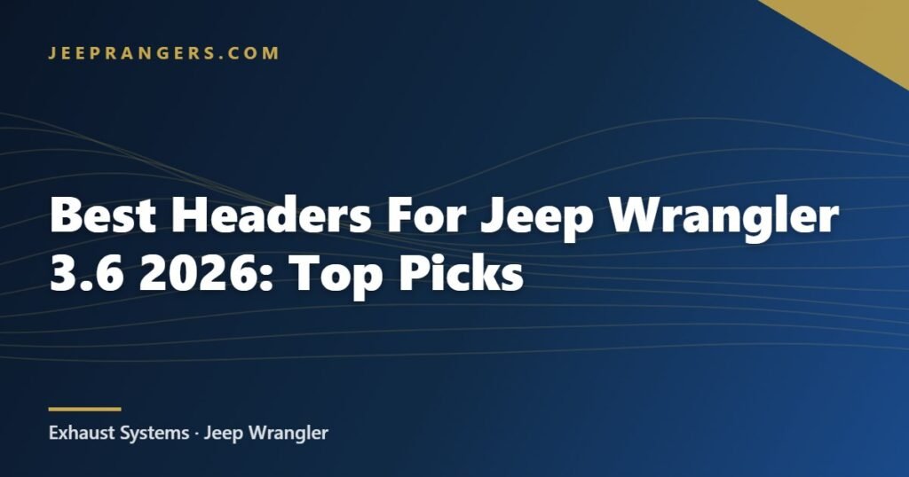 Best Headers For Jeep Wrangler 3.6 2026: Top Picks