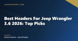 Best Headers For Jeep Wrangler 3.6 2026: Top Picks