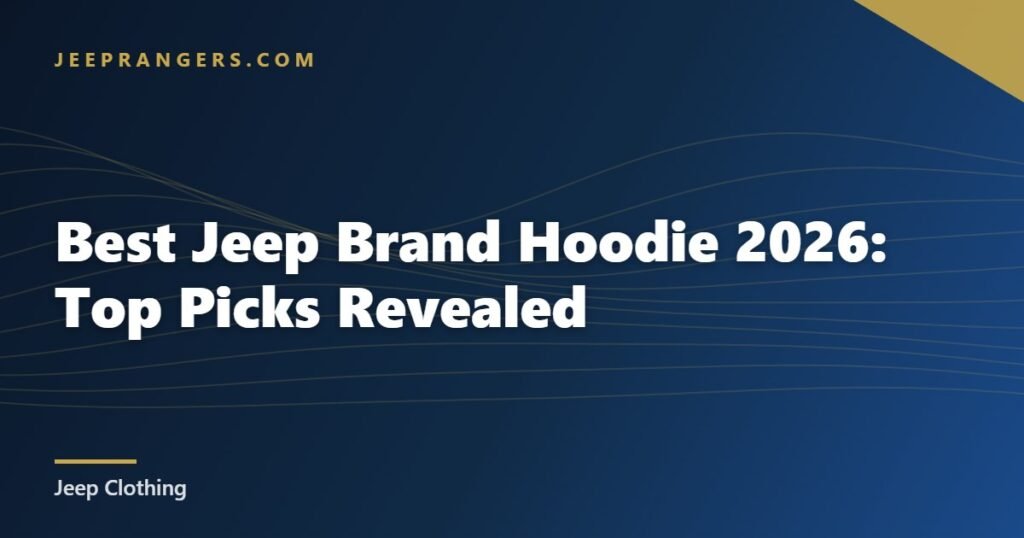 Best Jeep Brand Hoodie 2026: Top Picks Revealed