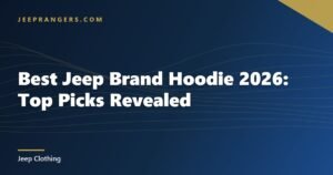 Best Jeep Brand Hoodie 2026: Top Picks Revealed