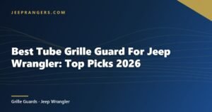 Best Tube Grille Guard For Jeep Wrangler: Top Picks 2026