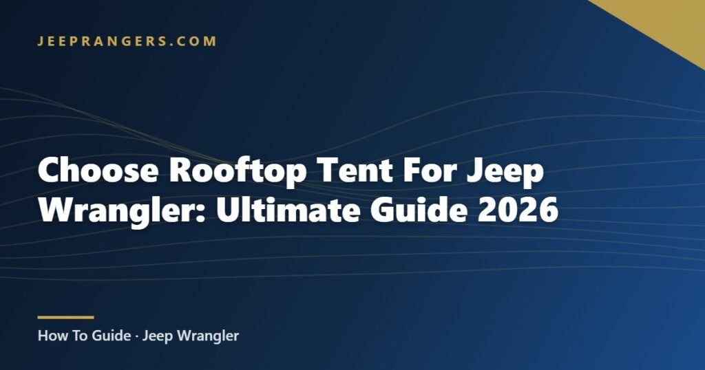 Choose Rooftop Tent For Jeep Wrangler: Ultimate Guide 2026