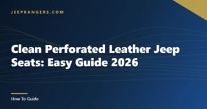 Clean Perforated Leather Jeep Seats: Easy Guide 2026