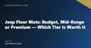 Jeep Floor Mats: Budget, Mid-Range or Premium — Which Tier Is Worth It