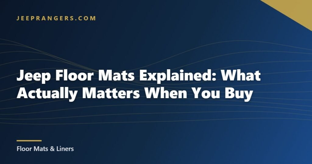 Jeep Floor Mats Explained: What Actually Matters When You Buy