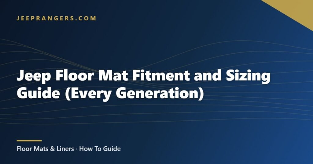 Jeep Floor Mat Fitment and Sizing Guide (Every Generation)