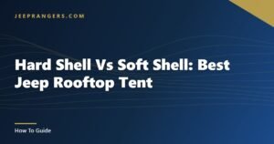 Hard Shell Vs Soft Shell: Best Jeep Rooftop Tent