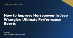 How to Improve Horsepower in Jeep Wrangler: Ultimate Performance Boosts