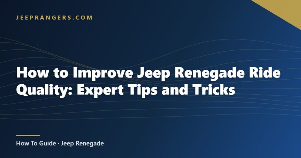 How to Improve Jeep Renegade Ride Quality: Expert Tips and Tricks