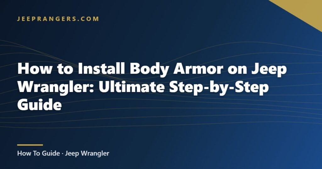 How to Install Body Armor on Jeep Wrangler: Ultimate Step-by-Step Guide