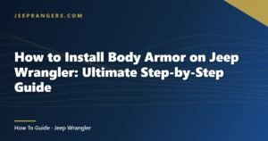 How to Install Body Armor on Jeep Wrangler: Ultimate Step-by-Step Guide