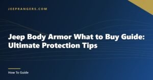 Jeep Body Armor What to Buy Guide: Ultimate Protection Tips