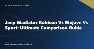 Jeep Gladiator Rubicon Vs Mojave Vs Sport: Ultimate Comparison Guide