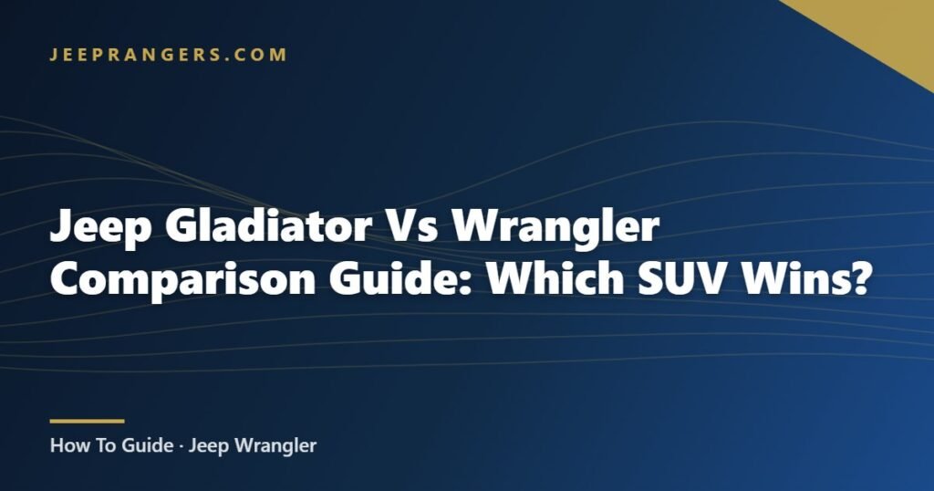 Jeep Gladiator Vs Wrangler Comparison Guide: Which SUV Wins?