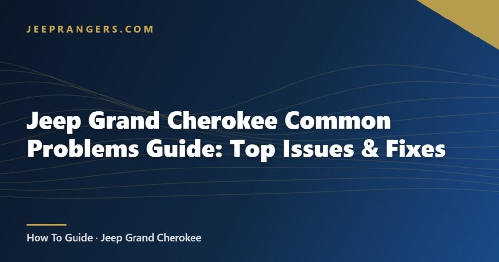 Jeep Grand Cherokee Common Problems Guide: Top Issues & Fixes