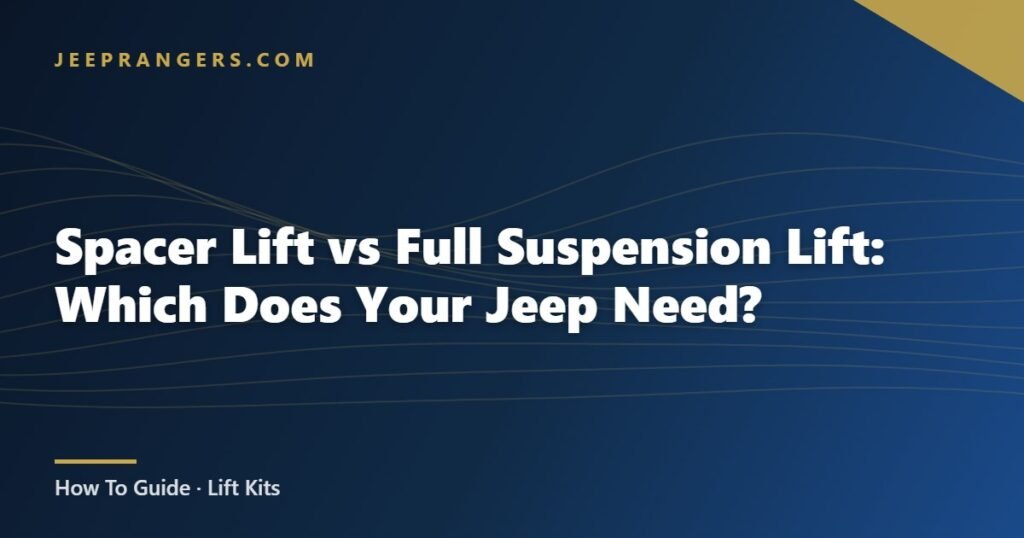 Spacer Lift vs Full Suspension Lift: Which Does Your Jeep Need?
