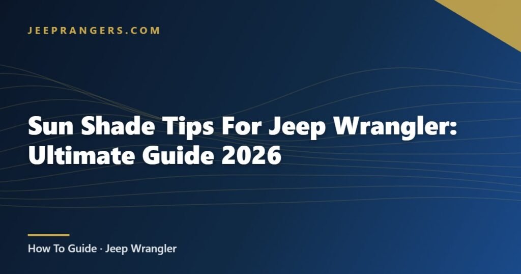 Sun Shade Tips For Jeep Wrangler: Ultimate Guide 2026