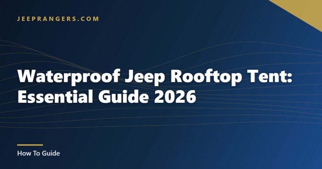 Waterproof Jeep Rooftop Tent: Essential Guide 2026