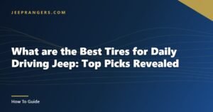What are the Best Tires for Daily Driving Jeep: Top Picks Revealed